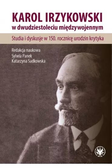 Karol Irzykowski w dwudziestoleciu mi�dzywojennym. - Katarzyna Sadkowska, Sylwia  Panek