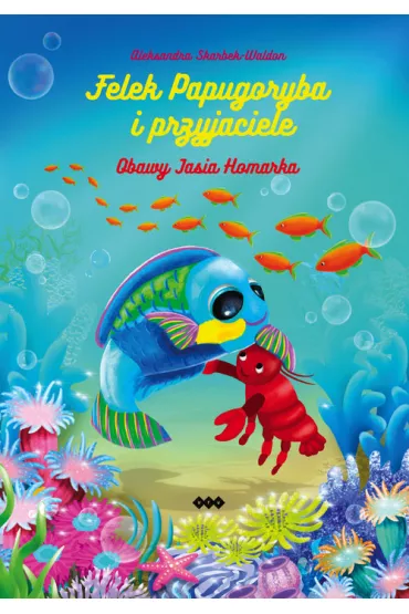 Felek Papugoryba i przyjaciele. Obawy Jasia Homarka - Aleksandra Skarbek-Waldon