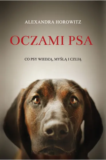 Oczami psa. Co psy wiedz�, my�l� i czuj� - Alexandra Horowitz
