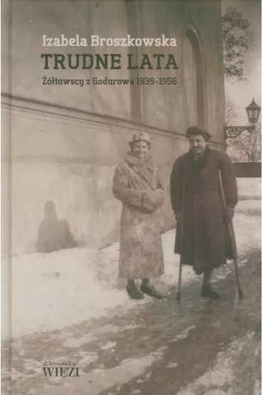 Trudne lata. ��towscy z Godurowa 1939-1956 - Izabela Broszkowska