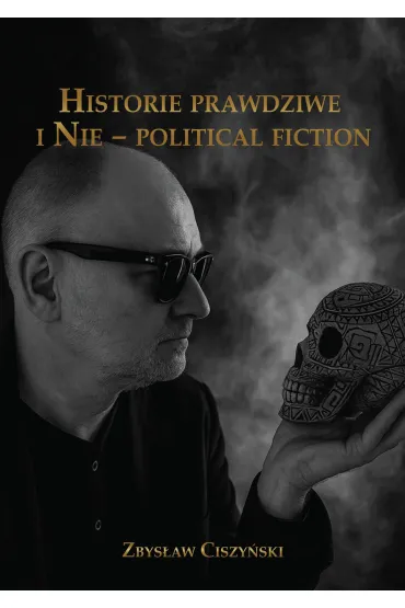 Historie prawdziwe i Nie &ndash; political fiction - Zbys�aw  Ciszy�ski