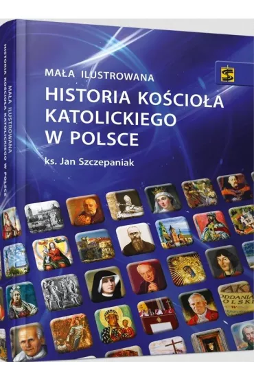 Ma�a ilustrowana historia Ko�cio�a katolickiego w Polsce - Jan Szczepaniak