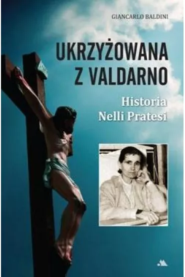 Ukrzy�owana z Valdarno. Historia Nelli Pratesi - Giancarlo Baldini
