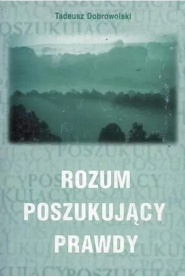 Rozum poszukuj�cy prawdy - Tadeusz  Dobrowolski