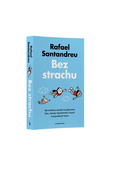Bez strachu. Sprawdzony spos�b na pokonanie l�ku, obsesji, hipochondrii i innych irracjonalnych obaw - Rafael Santandreu
