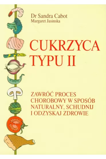 Cukrzyca typu II. Zawr�� proces chorobowy w spos�b naturalny, schudnij i odzyskaj zdrowie - Margaret Jasinska, Sandra Cabot