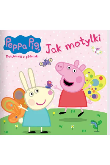 Jak motylki. �winka Peppa. Ksi��eczki z p�eczki