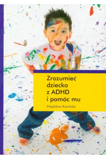 Zrozumie� dziecko z ADHD i pom�c mu - Magdalena Kami�ska