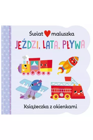 �wiat maluszka. Je�dzi, lata, p�ywa. Ksi��eczka z okienkami - Martina Hogan