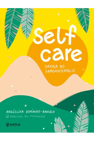 Self-care. Droga do samoakceptacji - And�elika Dominiak-Banach