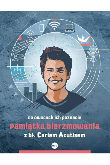 Pami�tka bierzmowania z b�. Carlem Acutisem. Po owocach ich poznacie