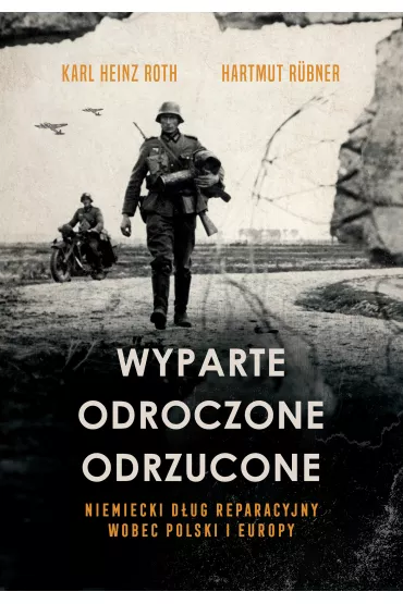 Wyparte, odroczone, odrzucone. Niemiecki dug reparacyjny wobec Polski i Europy - Karl Heinz Roth, Hartmut Rubner
