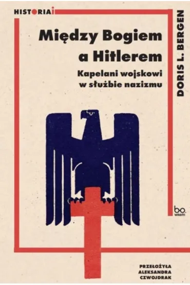 Mi�dzy Bogiem a Hitlerem. Kapelani wojskowi w s�u�bie nazizmu - Doris L. Bergen
