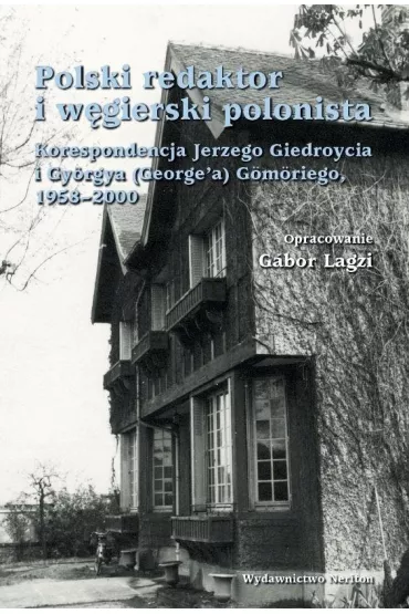 Polski redaktor i w�gierski polonista Korespondencja Jerzego Giedroycia i Gyorgya (George`a) Gomoriego, 1958-2000 - Jerzy Giedroyc, Gabor Lagzi, George Gomori