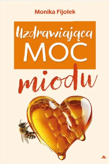 Uzdrawiaj�ca moc miodu - Monika Fijo�ek