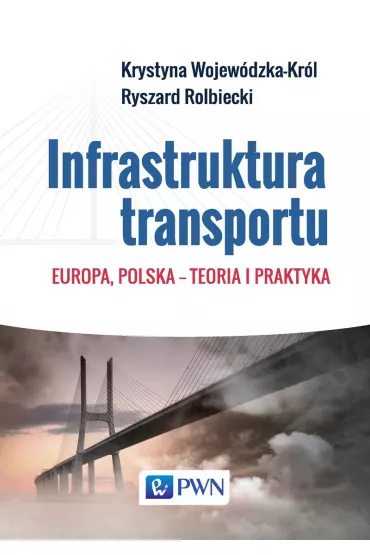 Infrastruktura transportu. Europa, Polska – teoria i praktyka - Krystyna Wojew�dzka-Kr�l, Ryszard Rolbiecki