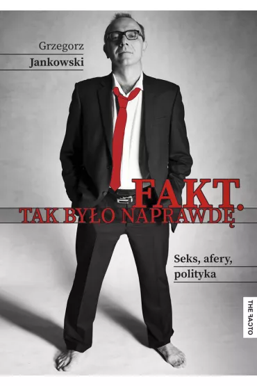 Fakt. Tak by�o naprawd�. Seks, afery, polityka. - Grzegorz Jankowski