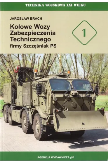 Ko�owe wozy zabezpieczenia technicznego firmy Szcz�niak PS. Seria Technika Wojskowa XXI wieku. Zeszyt 1 - Jaros�aw  Brach