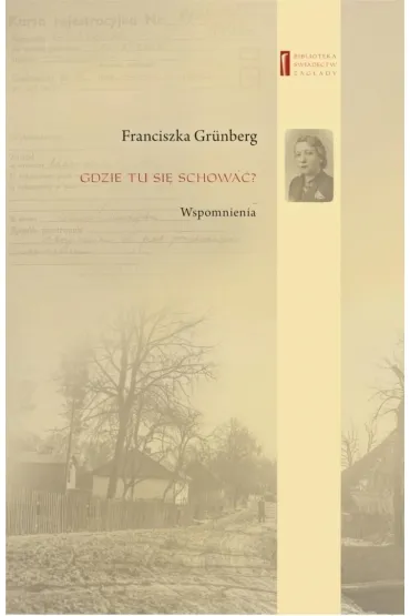 Gdzie tu si� schowa�? Wspomnienia - Franciszka  Gr�nberg
