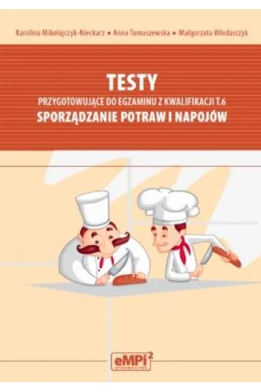 Testy przygotowuj�ce do egzaminu z kwalifikacji T.6 Sporzadzanie potraw i napoj�w - Anna Tomaszewska, Karolina Miko�ajczyk-Nieckarz, Ma�gorzata W�odarczyk
