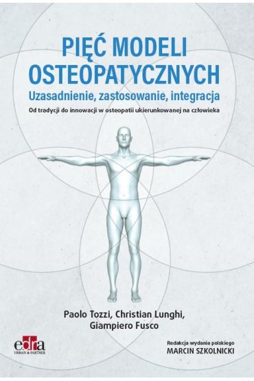 Pięć modeli osteopatycznych. Uzasadnienie, zastosowanie, integracja. Od tradycji do innowacji w oste