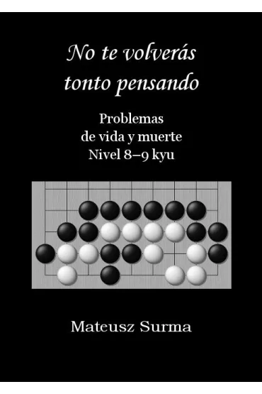 No te volvers tonto pensando. Problemas de vida y muerte. Nivel 8-9 kyu - Mateusz  Surma