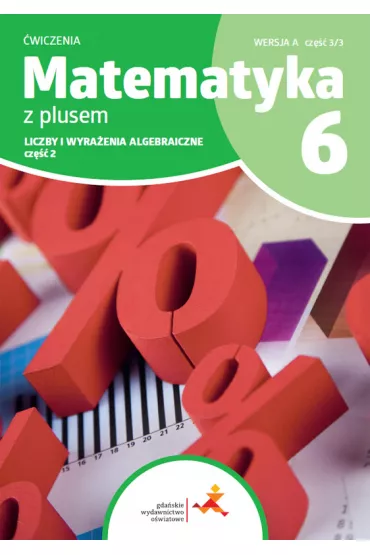 Matematyka z plusem 6. Liczby i wyraenie algebraiczne. Cz 2. Wersja A. Cz 3/3 - Agnieszka Demby, Magorzata Dobrowolska, Marta Jucewicz, Piotr Zarzycki