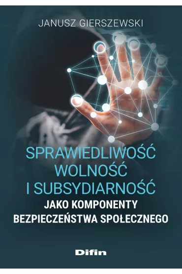 Sprawiedliwo��, wolno�� i subsydiarno�� jako komponenty bezpiecze�stwa spo�ecznego - Janusz Gierszewski