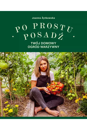 Po prostu posad�. Tw�j domowy ogr�d warzywny - Joanna  �ytkowska