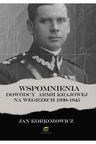 Wspomnienia dowódcy Armii Krajowej na Węgrzech 1939-1945