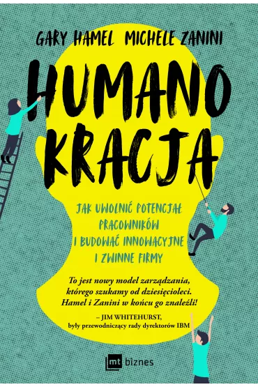 Humanokracja. Jak uwolni� potencja� pracownik�w i budowa� innowacyjne i zwinne firmy - Gary Hamel, Michele Zanini