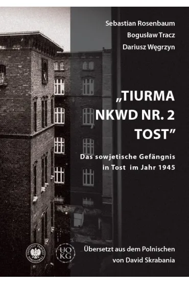 Tiurma NKWD nr 2 Tost. Das sowjetische Gefangnis.. - Bogus�aw Tracz, Sebastian  Rosenbaum, Dariusz  W�grzyn