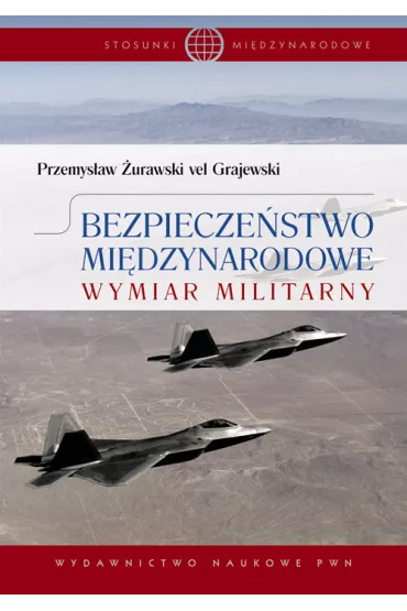 Bezpiecze�stwo mi�dzynarodowe. Wymiar militarny - Przemys�aw �urawski vel Grajewski