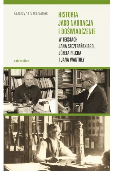Historia jako narracja i do�wiadczenie w tekstach Jana Szczepa�skiego, J�zefa Pilcha i Jana Wantu�y - Katarzyna  Szkaradnik