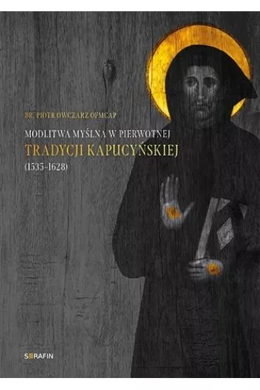Modlitwa my�lna w pierwotnej tradycji kapucy�skiej - Piotr  Owczarz OFMCap