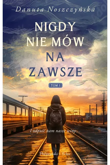 Nigdy nie m�w na zawsze. Tom 1 - Danuta Noszczy�ska