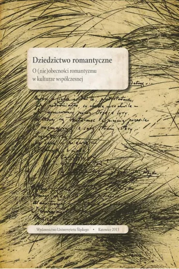 Dziedzictwo romantyczne. O (nie)obecno�ci romantyzmy w kulturze wsp�czesnej - Maria  Janoszka, Oskar  Kalarus, Red Marek  Piechota