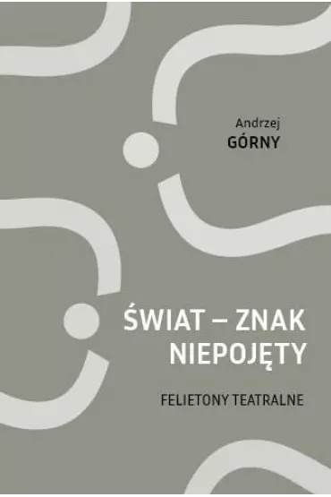 �wiat - znak niepoj�ty. Felietony teatralne - Andrzej G�rny
