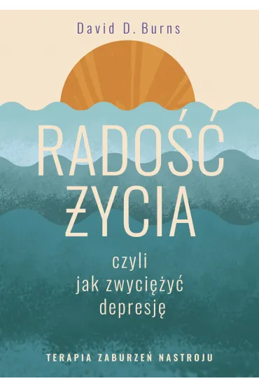 Rado�� �ycia, czyli jak zwyci�y� depresj� - David D. Burns
