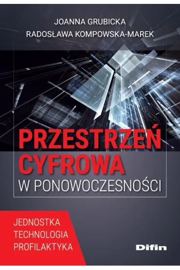 Przestrze� cyfrowa w ponowoczesno�ci. Jednostka, technologia, profilaktyka - Joanna  Grubicka, Rados�awa Kompowska-Marek