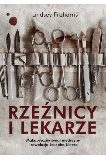 eBook Rze�nicy i lekarze. Makabryczny �wiat medycyny i rewolucja Josepha Listera mobi epub - Lindsey Fitzharris
