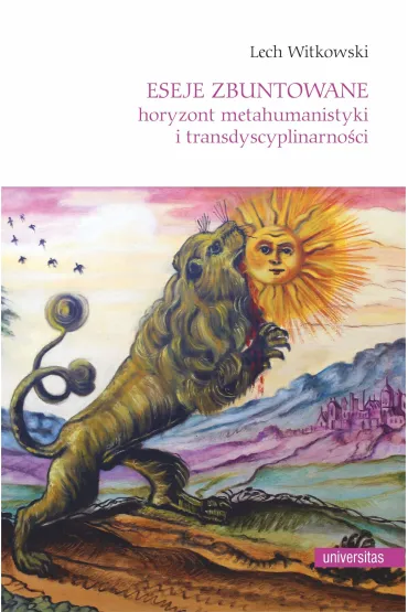Eseje zbuntowane. Horyzont metahumanistyki i transdyscyplinarno�ci - Lech Witkowski
