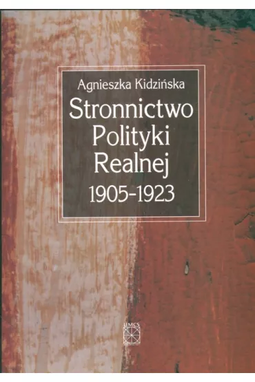 Stronnictwo Polityki Realnej 1905-1923 - Agnieszka Kidzi�ska