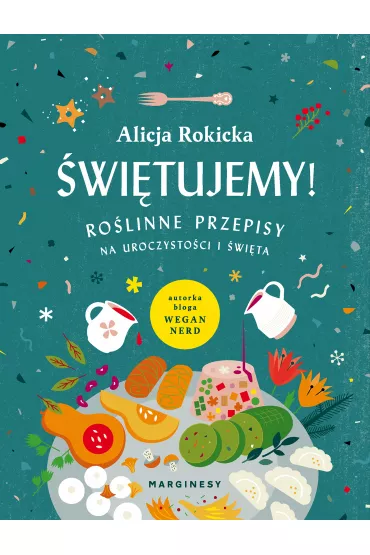 �wi�tujemy! Ro�linne przepisy na uroczysto�ci i �wi�ta - Alicja Rokicka