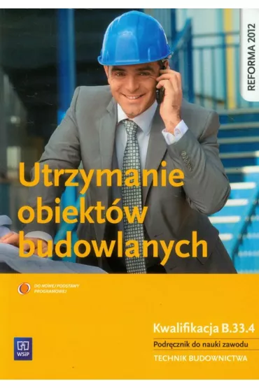 Utrzymanie obiekt�w budowlanych. Kwalifikacja B.33.4. Podr�cznik do nauki zawodu technik budownictwa - Tadeusz Maj
