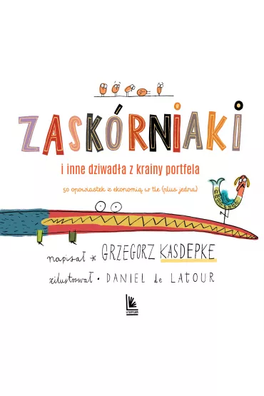 Zaskrniaki i inne dziwada z krainy portfela. 50 opowiastek z ekonomi w tle (plus jedna) - Grzegorz Kasdepke