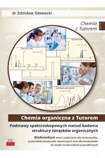 Chemia organiczna z Tutorem. Podstawy spektroskopowych metod badania struktury zwi�zk�w organicznych - Zdzis�aw G�owacki