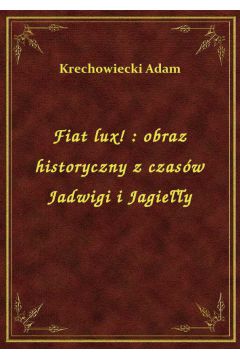 eBook Fiat lux! : obraz historyczny z czasw Jadwigi i Jagiey epub