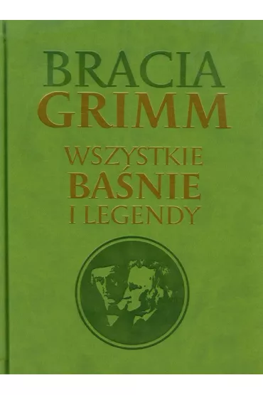 Bracia Grimm Wszystkie ba�nie i legendy - Jakub Grimm, Wilhelm Grimm