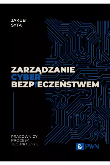 Zarz�dzanie cyberbezpiecze�stwem. Pracownicy, procesy, technologie - Jakub Syta